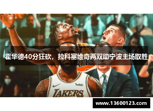 霍华德40分狂砍,拉科塞维奇两双助宁波主场取胜